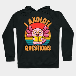 I Axolotl Questions I Ask A Lot Of Questions Pun Hoodie